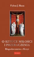 Okadka - O sztuce mioci i przebaczenia. Bogosawiestwa i Krzy