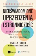 Okadka - Nieuwiadomione uprzedzenia i stronniczo. Zrozum je, by uwolni potencja, tworzy efektywne zespoy i inkluzywne organizacje