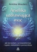 Okadka - Anielska uzdrawiajca moc. Jak korzysta z przewodnictwa i opieki niebiaskich pomocnikw