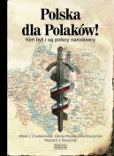 Okadka - Polska dla Polakw! Kim byli i s polscy narodowcy
