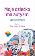 Okadka - Moje dziecko ma autyzm. Opowieci matek