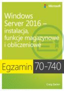 Okadka - Egzamin 70-740: Windows Server 2016 - Instalacja, funkcje magazynowe i obliczeniowe. Instalacja, funkcje magazynowe i obliczeniowe