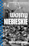 Okadka ksizki - Wojny niebieskie. W rodku najbrutalniejszego gangu kiboli