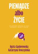 Okadka - Pienidze albo ycie. Jak pienidze wpywaj na nasze zachowanie, emocje i relacje?