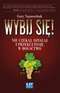 Okadka - Wybij si! Nie czekaj, dziaaj i przekuj pasj w bogactwo 