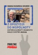 Okadka ksizki - Z opozycji do wsplnoty. Historia Elbiety Krawczyk Maej Siostry Jezusa