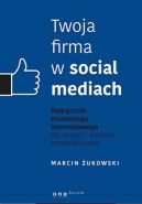 Okadka - Twoja firma w social mediach. Podrcznik marketingu internetowego dla maych i rednich przedsibiorstw