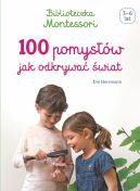 Okadka ksizki - Biblioteczka Montessori. 100 pomysw, jak odkrywa wiat