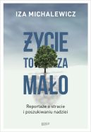 Okadka - ycie to za mao. Reportae o stracie i poszukiwaniu nadziei