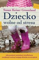 Okadka - Dziecko wolne od stresu: Jak prostymi metodami mindfulness zwikszy szans twojego dziecka na szczcie