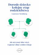 Okadka - Dorose dziecko  kolejny etap rodzicielstwa. Jak utrzyma silne wizi, wspiera i dba o dobre relacje