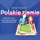 Okadka - Polskie ziemie. Historia o tym, jak nasza ojczyzna zmieniaa ksztat