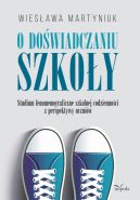 Okadka - O dowiadczaniu szkoy. Studium fenomenograficzne szkolnej codziennoci z perspektywy uczniw