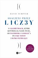 Okadka - Osaczeni przez liczby. O algorytmach, ktre kontroluj nasze ycie. Od Facebooka i Googla po fake newsy i baki filtrujce