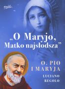 Okadka ksizki - O Maryjo, Matko najsodsza. Ojciec Pio i Maryja