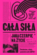 Okadka ksizki - Caa sia, jak czerpi na ycie. wiadectwa, relacje, pamitniki osb LGBTQ+ w Polsce