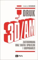 Okadka - DRUK 3D/AM. Zastosowania oraz skutki spoeczne i gospodarcze