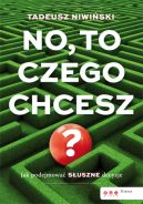 Okadka - No, to czego chcesz? Jak podejmowa suszne decyzje