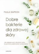 Okadka - Dobre bakterie dla zdrowej skry. Jak pielgnowa mikrobiom skry za pomoc prebiotykw i probiotykw