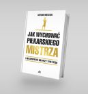 Okadka - Jak wychowa pikarskiego Mistrza. I nie spieprzy mu przy tym ycia.