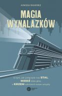 Okadka - Magia wynalazkw. O tym, jak poczya nas stal, mied daa gos, a krzem odmieni nasze umysy