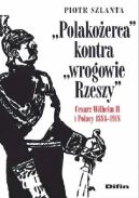 Okadka - Polakoerca kontra wrogowie Rzeszy. Cesarz Wilhelm II i Polacy 1888-1918