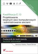 Okadka ksizki - Kwalifikacja E.13. Projektowanie lokalnych sieci komputerowych i administrowanie sieciami