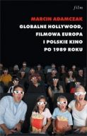 Okadka - Globalne Hollywood: Filmowa Europa i polskie kino po 1989 roku