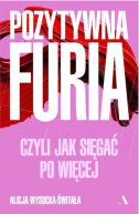 Okadka - Pozytywna furia. Czyli jak siga po wicej