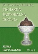 Okadka - TEOLOGIA PASTORALNA OGLNA. Tom 1, cz 1: Wstp do teologii pastoralnej. Teologiczne zasady duszpasterstwa