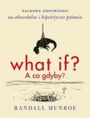 Okadka - What if? A co gdyby?. Naukowe odpowiedzi na absurdalne i hipotetyczne pytania