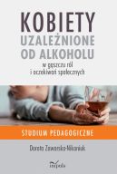 Okadka - Kobiety uzalenione od alkoholu  w gszczu rl i oczekiwa spoecznych. Studium pedagogiczne