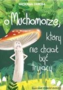 Okadka - O muchomorze, ktry nie chcia by trujcy