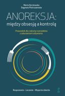 Okadka - Anoreksja: midzy obsesj a kontrol. Przewodnik dla rodzicw nastolatkw z zaburzeniami odywiania