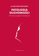 Okadka - Patologia duchowoci. Od niezdrowej religijnoci do dojrzaej wiary