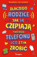 Okadka ksizki - Dlaczego rodzice tak si czepiaj twojego telefonu i co z tym zrobi