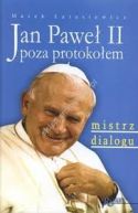 Okadka - Jan Pawe II poza protokoem. Cz 3 Mistrz dialogu