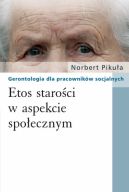 Okadka - Etos staroci w aspekcie spoecznym. Gerontologia dla pracownikw socjalnych