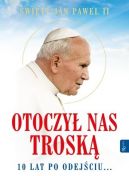 Okadka ksizki - w. Jan Pawe II. Otoczy nas trosk. 10 lat po odejciu 