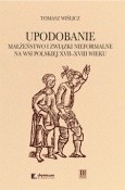 Okadka - Upodobanie. Maestwo i zwizki nieformalne na wsi polskiej XVII-XVIII wieku. Wyobraenia spoeczne i jednostkowe dowiadczenia