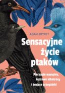 Okadka ksizki - Sensacyjne ycie ptakw. Pierzaste wampiry, tczowe albatrosy i trujce przepirki