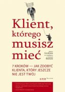 Okadka - Klient, ktrego musisz mie. 7 krokw do zdobycia klienta, jakiego jeszcze nie posiadasz