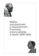 Okadka - Midzy pozytywizmem a nacjonalizmem. Przemiany kultury polskiej w latach 1886‐1918