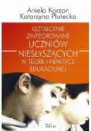 Okadka - Ksztacenie zintegrowane uczniw niesyszcych w teorii i praktyce edukacyjnej