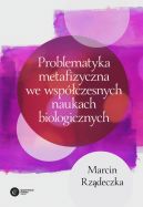 Okadka - Problematyka metafizyczna we wspczesnych naukach biologicznych. Zarys wybranych problemw i zagadnie