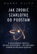 Okadka - Jak zrobi szarlotk od podstaw. W poszukiwaniu przepisu na nasz Wszechwiat  od powstania atomw do Wielkiego Wybuchu