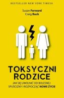 Okadka - Toksyczni rodzice. Jak si uwolni od bolesnej spucizny i rozpocz nowe ycie