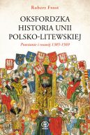 Okadka ksizki - Oksfordzka historia unii polsko-litewskiej tom 1. Powstanie i rozwj 1385-1569