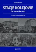 Okadka ksizki - Stacje kolejowe - Warszawa 1845-1915