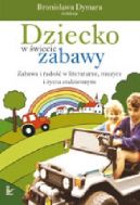 Okadka - Dziecko w wiecie zabawy. Zabawa i rado w literaturze, muzyce i yciu codziennym